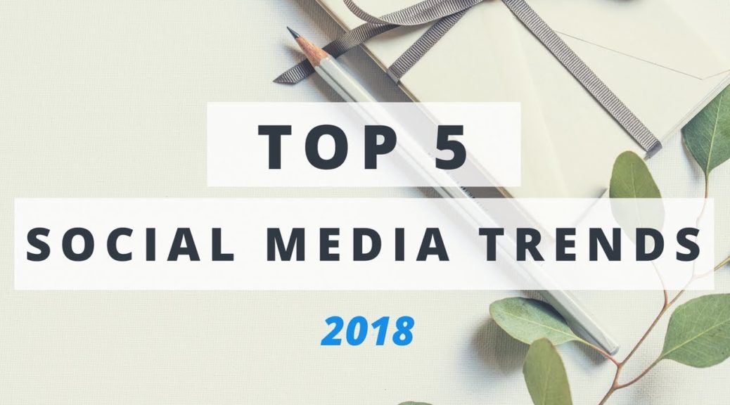 Social Media Trends 2018: Top 5 Things For Marketers To Watch Out For This Year